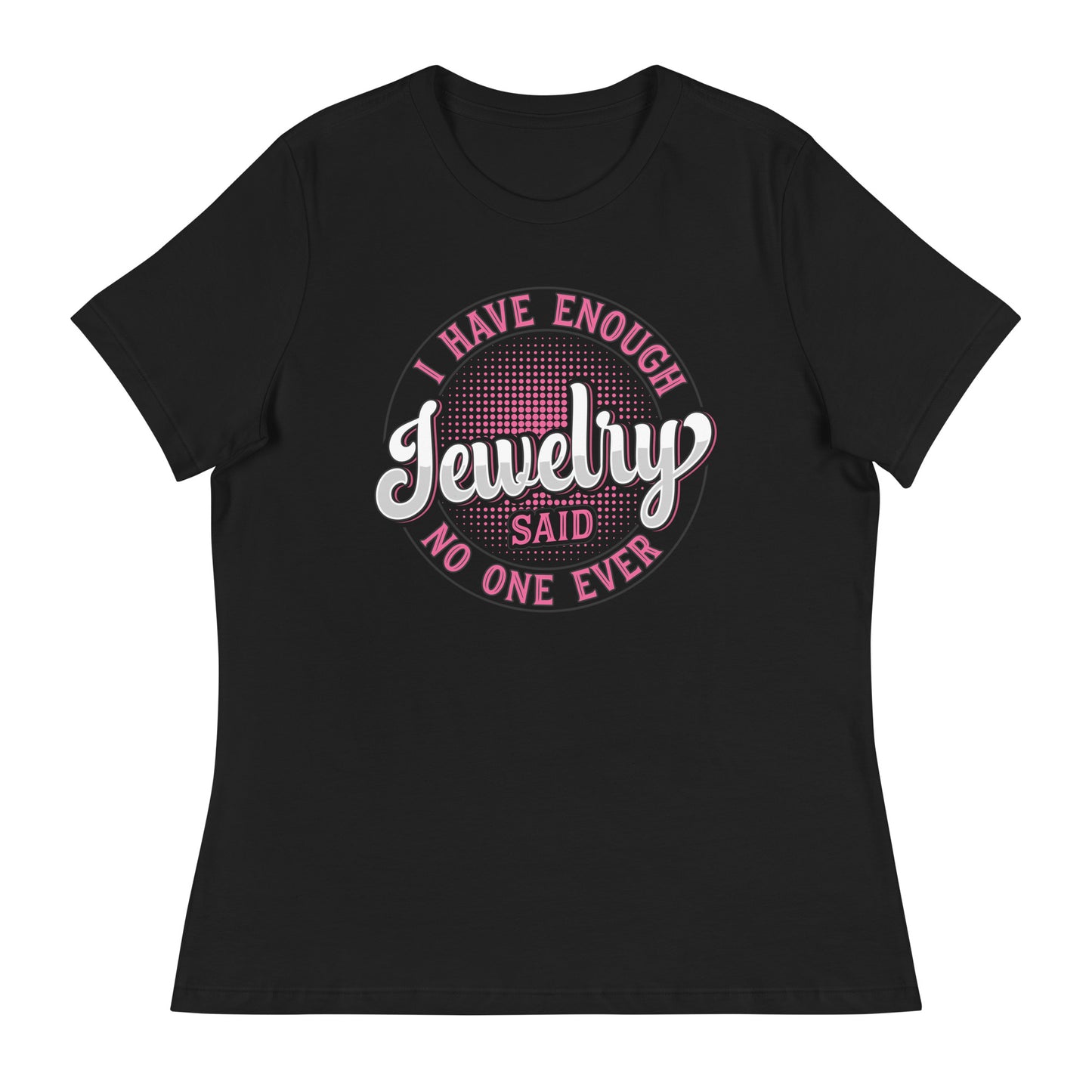 "I Have Enough Jewelry Said No One Ever" Quote Relaxed T-Shirt