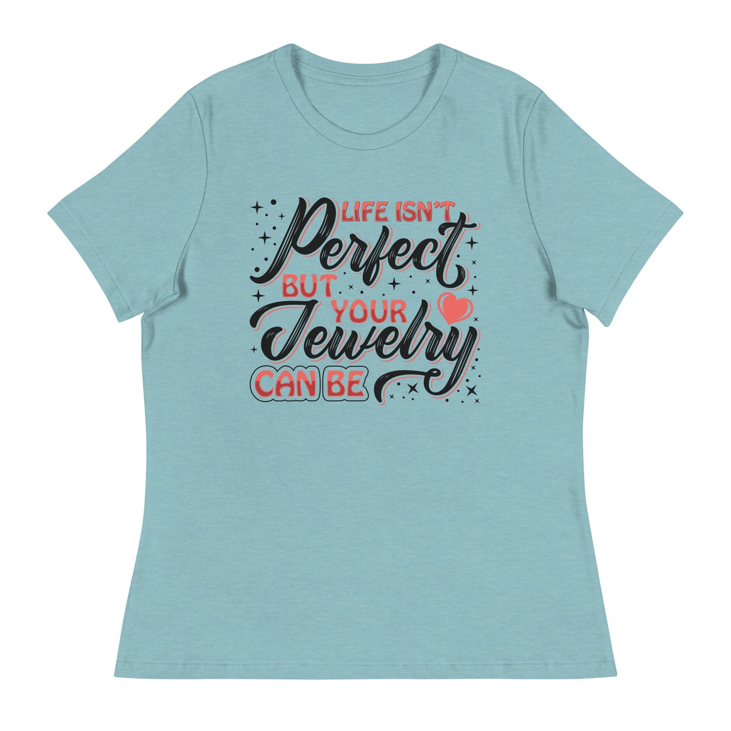 "Life Isn't Perfect But Your Jewelry Can Be" Quote Relaxed T-Shirt