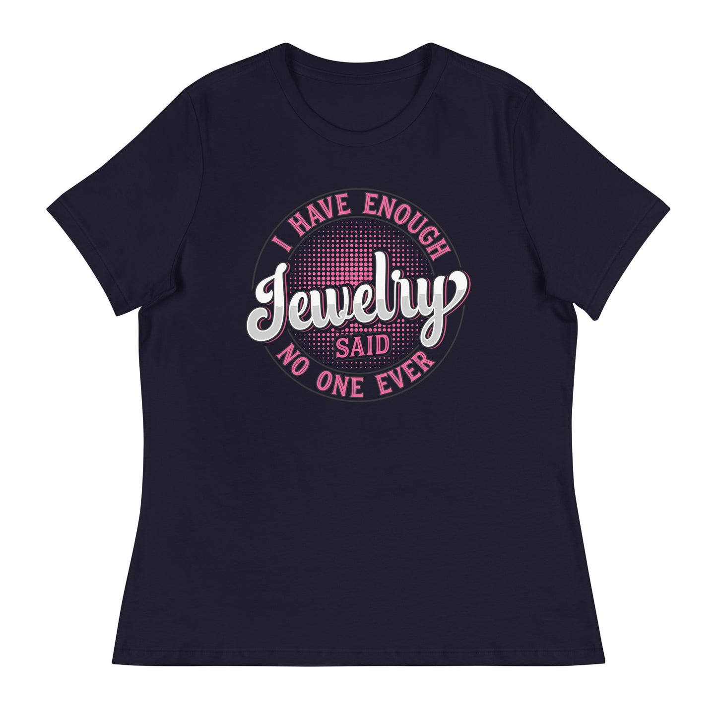 "I Have Enough Jewelry Said No One Ever" Quote Relaxed T-Shirt