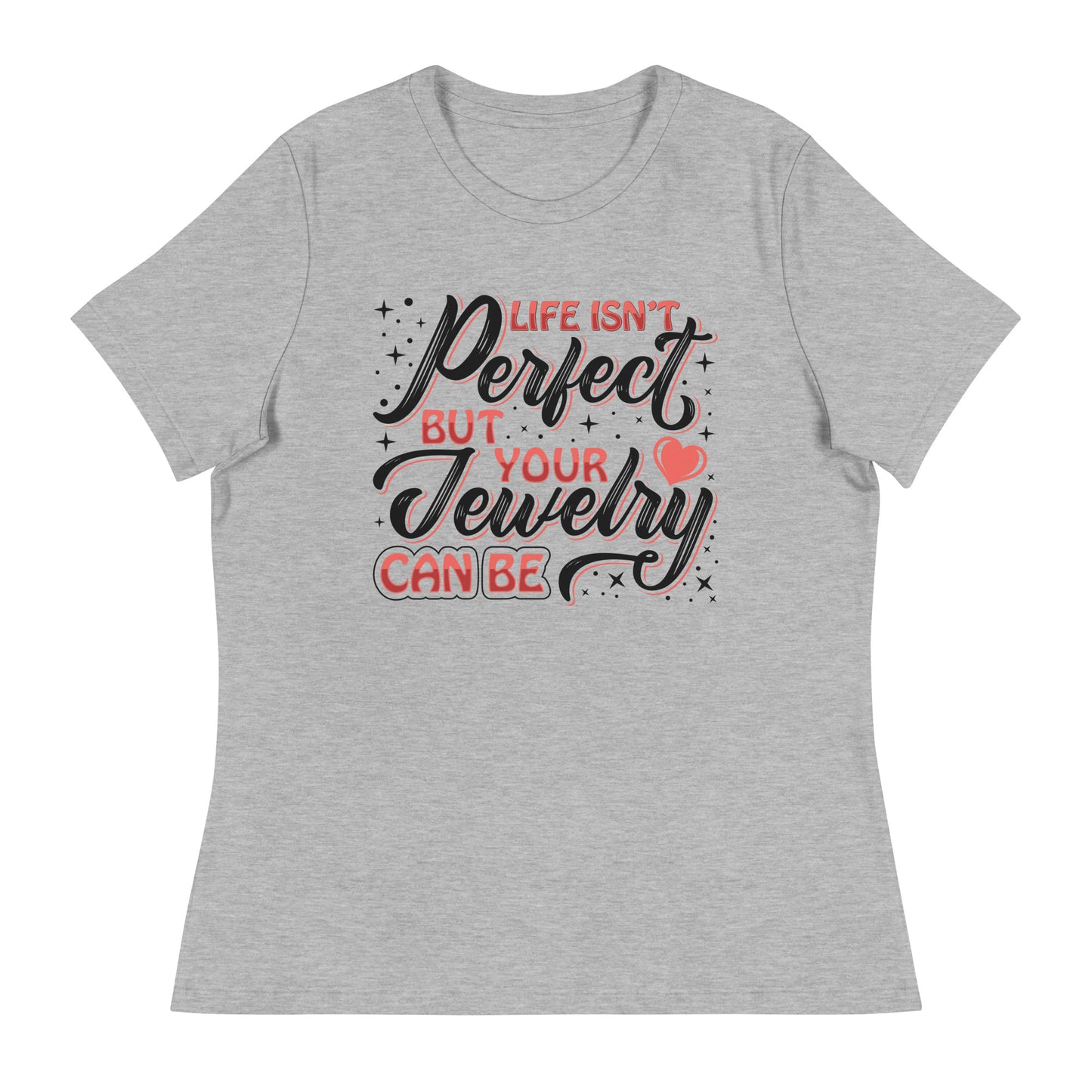 "Life Isn't Perfect But Your Jewelry Can Be" Quote Relaxed T-Shirt