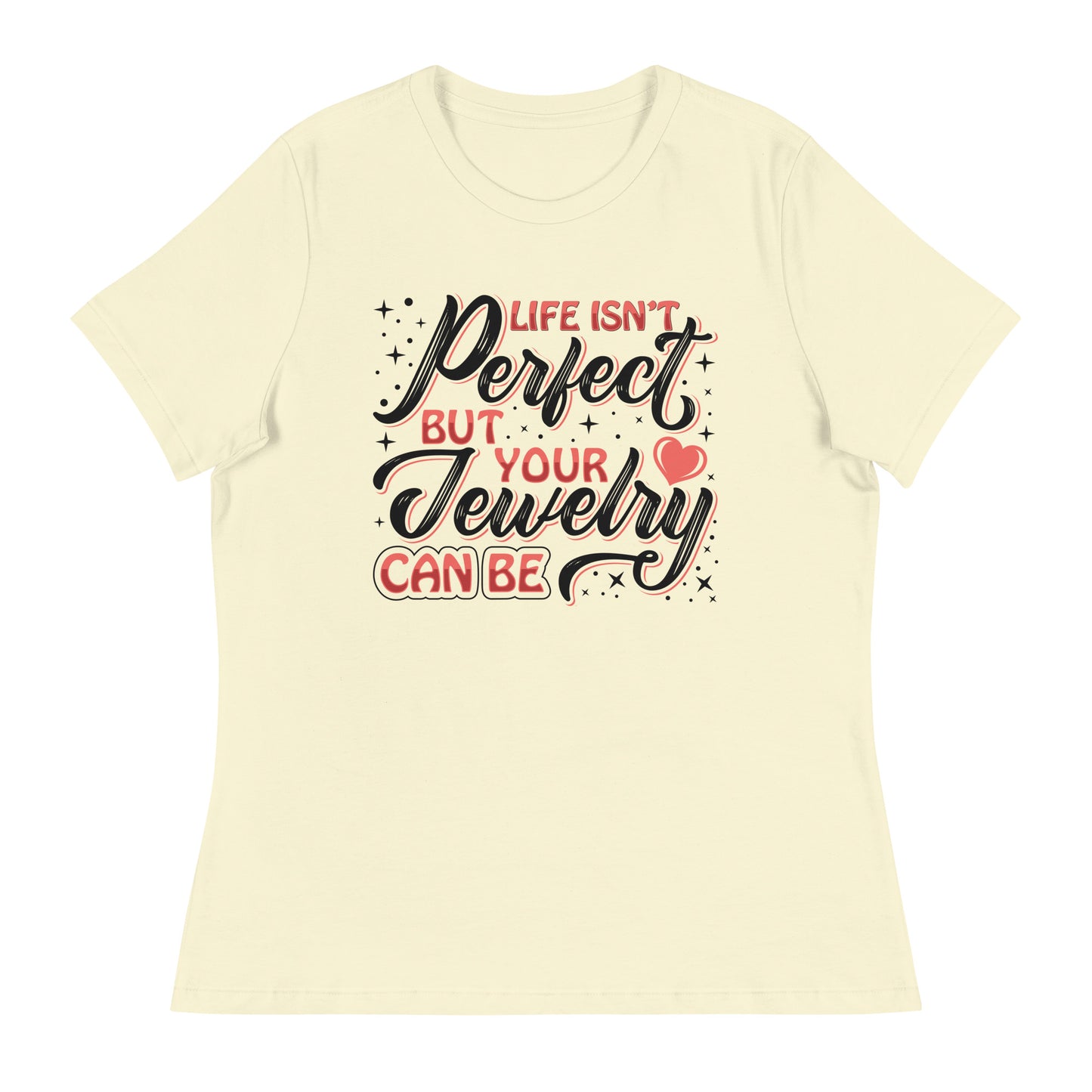 "Life Isn't Perfect But Your Jewelry Can Be" Quote Relaxed T-Shirt