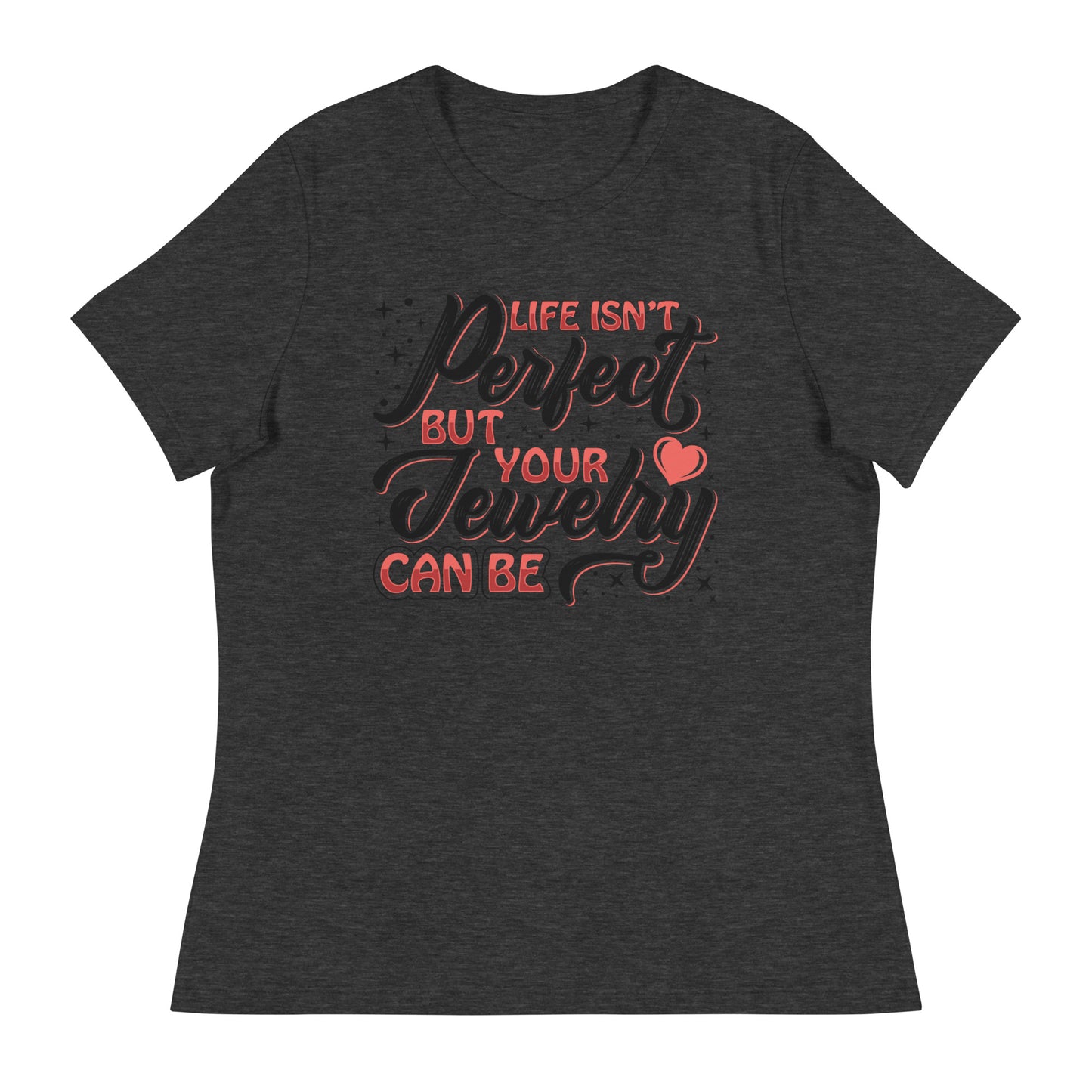 "Life Isn't Perfect But Your Jewelry Can Be" Quote Relaxed T-Shirt