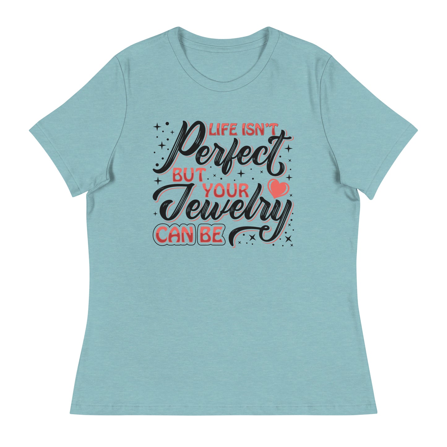 "Life Isn't Perfect But Your Jewelry Can Be" Quote Relaxed T-Shirt