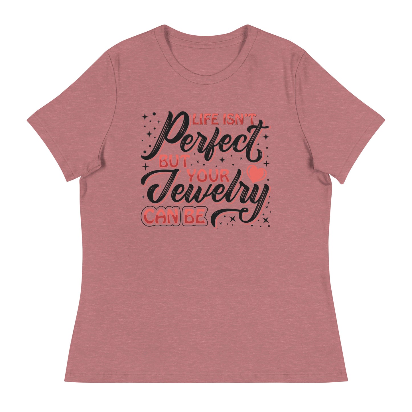 "Life Isn't Perfect But Your Jewelry Can Be" Quote Relaxed T-Shirt