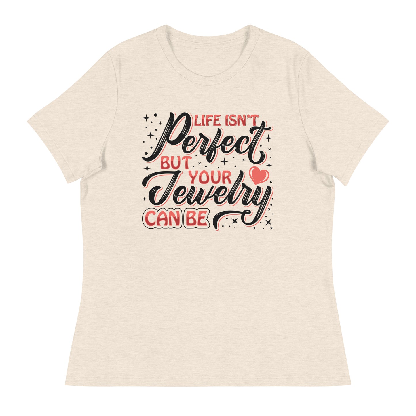 "Life Isn't Perfect But Your Jewelry Can Be" Quote Relaxed T-Shirt