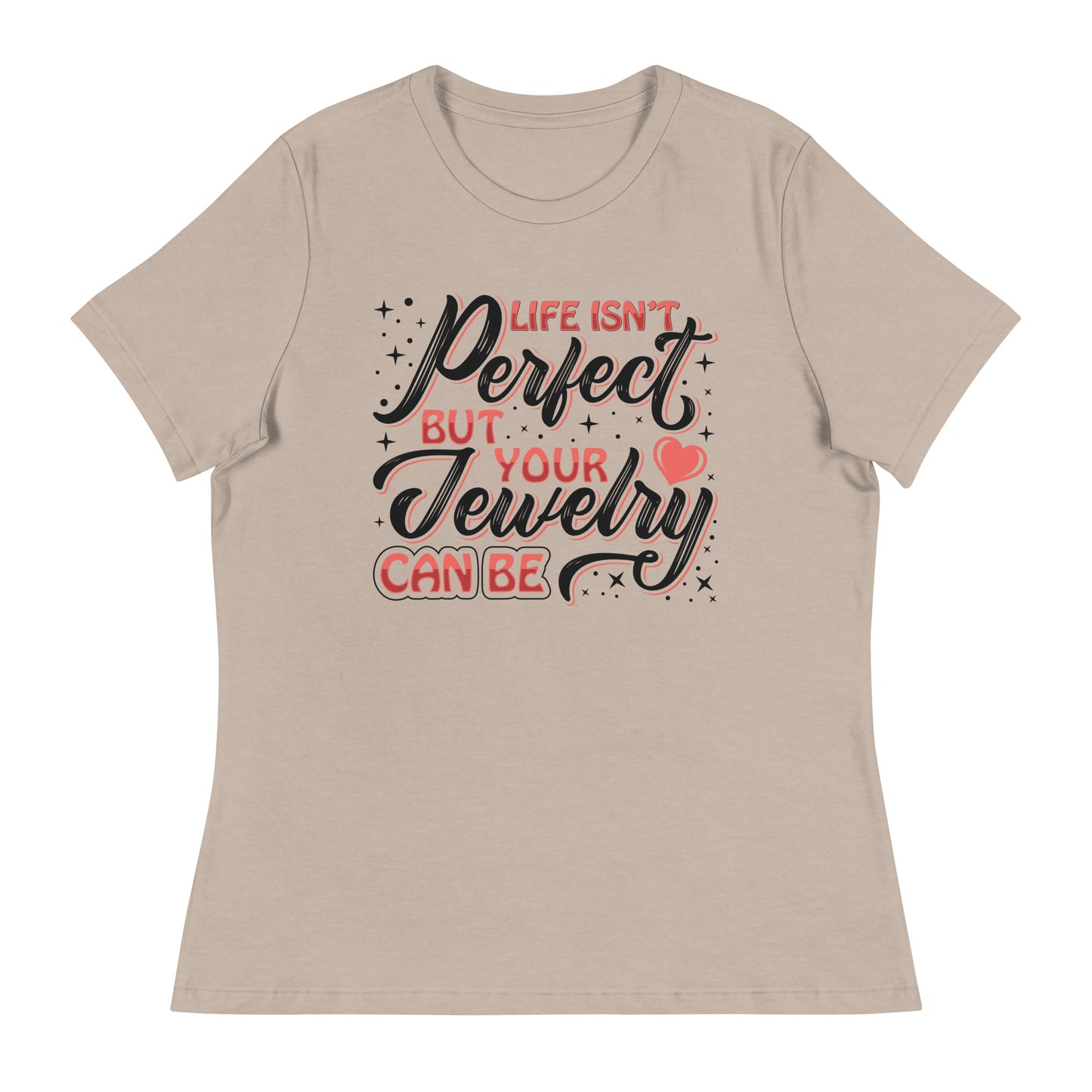 "Life Isn't Perfect But Your Jewelry Can Be" Quote Relaxed T-Shirt