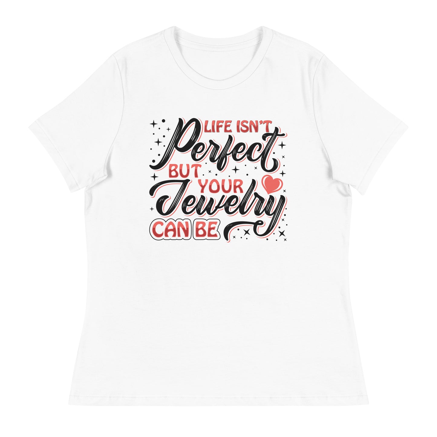 "Life Isn't Perfect But Your Jewelry Can Be" Quote Relaxed T-Shirt